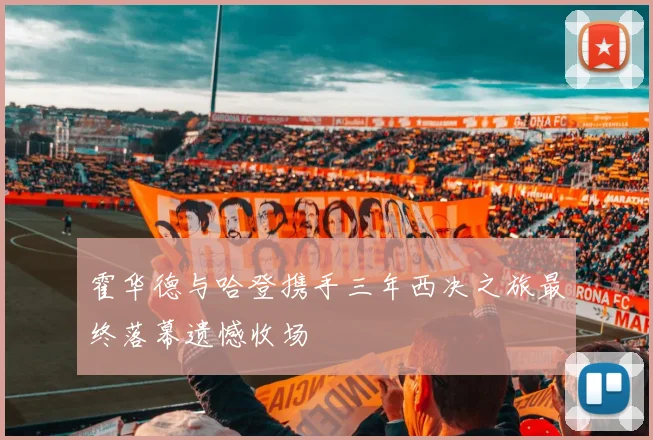 霍华德与哈登携手三年西决之旅最终落幕遗憾收场